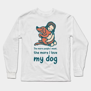 The more people i meet, the more i love my dog Long Sleeve T-Shirt